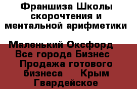 Франшиза Школы скорочтения и ментальной арифметики «Маленький Оксфорд» - Все города Бизнес » Продажа готового бизнеса   . Крым,Гвардейское